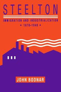 Cover image for Steelton: Immigration and Industrialization, 1870-1940