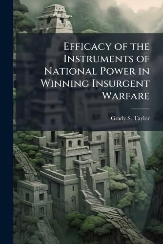 Cover image for Efficacy of the Instruments of National Power in Winning Insurgent Warfare