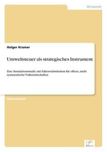 Cover image for Umweltsteuer als strategisches Instrument: Eine Simulationsstudie mit Faktorsubstitution fur offene, nicht symmetrische Volkswirtschaften