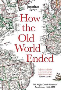 Cover image for How the Old World Ended: The Anglo-Dutch-American Revolution 1500-1800
