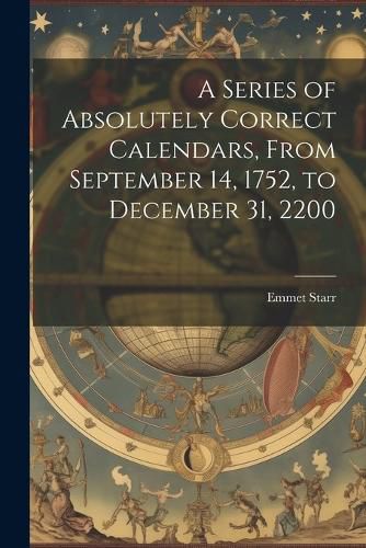 Cover image for A Series of Absolutely Correct Calendars, From September 14, 1752, to December 31, 2200