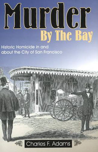 Cover image for Murder by the Bay: Historic Homicide In & About the City of San Francisco