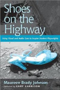 Cover image for Shoes on the Highway: Using Visual and Audio Cues to Inspire Student Playwrights