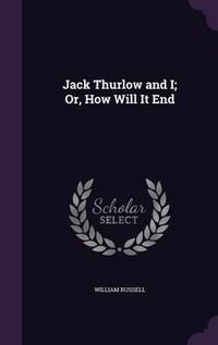 Cover image for Jack Thurlow and I; Or, How Will It End