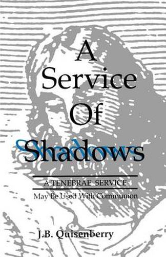 Service of Shadows: A Tenebrae Service: May Be Used With Communion