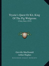 Cover image for Trystie's Quest or Kit, King of the Pig Widgeons: A Fairy Story (1912)