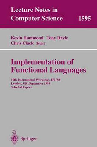 Implementation of Functional Languages: 10th International Workshop, IFL'98, London, UK, September 9-11, 1998, Selected Papers