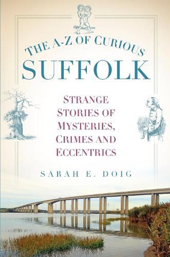 Cover image for The A-Z of Curious Suffolk: Strange Stories of Mysteries, Crimes and Eccentrics