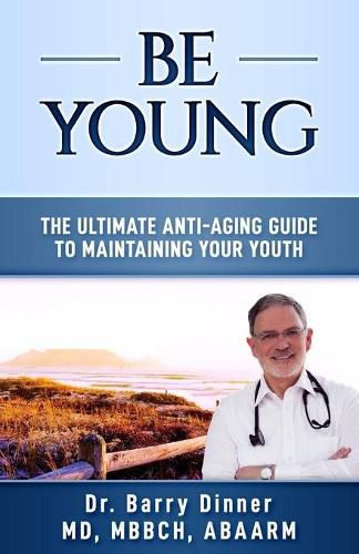 Cover image for Be Young: The Ultimate Anti-Aging Guide to Maintaining Your Youth