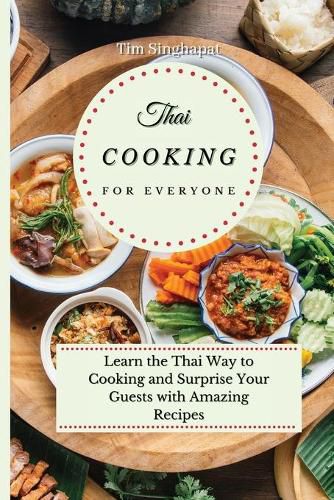 Cover image for Thai Cooking for Everyone: Learn the Thai Way to Cooking and Surprise Your Guests with Amazing Recipes