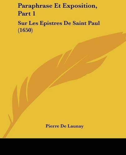 Cover image for Paraphrase Et Exposition, Part 1: Sur Les Epistres De Saint Paul (1650)