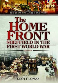 Cover image for Home Front in World War One: When Sheffield Went to War