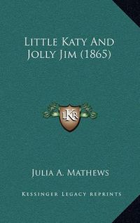 Cover image for Little Katy and Jolly Jim (1865)