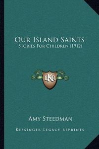 Cover image for Our Island Saints: Stories for Children (1912)