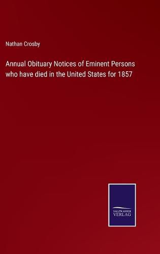 Cover image for Annual Obituary Notices of Eminent Persons who have died in the United States for 1857