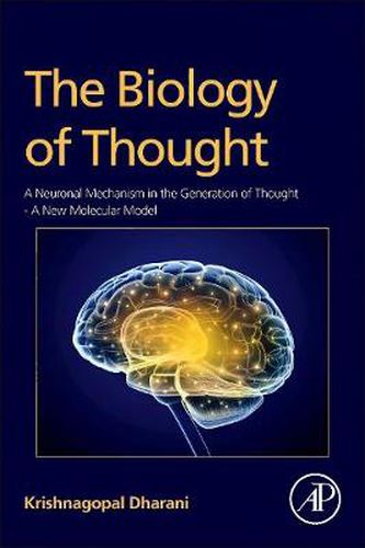 Cover image for The Biology of Thought: A Neuronal Mechanism in the Generation of Thought A New Molecular Model