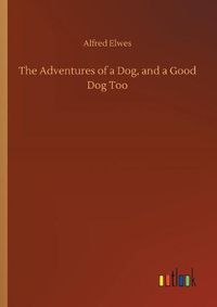 Cover image for The Adventures of a Dog, and a Good Dog Too