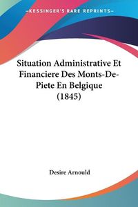 Cover image for Situation Administrative Et Financiere Des Monts-de-Piete En Belgique (1845)