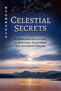 Cover image for Celestial Secrets: A D&#363;nhuang Manuscript of Medicinal Decoctions for the Zangf&#468; Organs