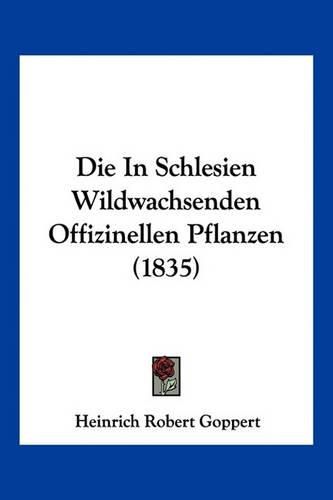 Die in Schlesien Wildwachsenden Offizinellen Pflanzen (1835)