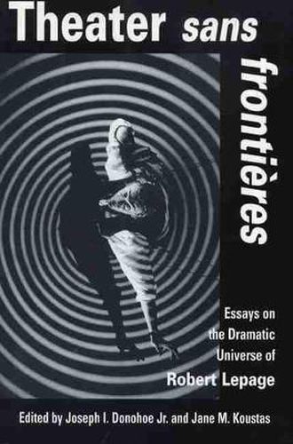 Theater Sans Frontieres: Essays on the Dramatic Universe of Robert Lepage