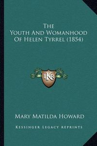 Cover image for The Youth and Womanhood of Helen Tyrrel (1854)