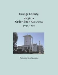 Cover image for Orange County, Virginia Order Book Abstracts 1759-1762