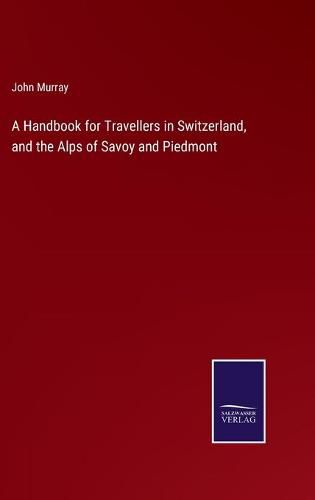 Cover image for A Handbook for Travellers in Switzerland, and the Alps of Savoy and Piedmont