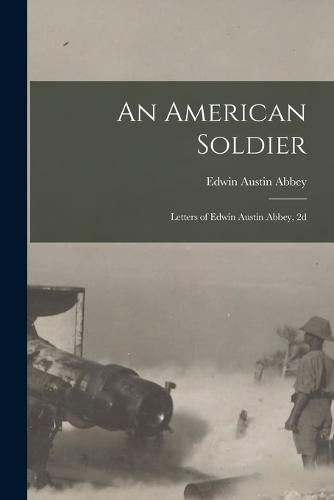 Cover image for An American Soldier; Letters of Edwin Austin Abbey, 2d