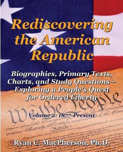 Cover image for Rediscovering the American Republic: Biographies, Primary Texts, Charts, and Study Questions- Exploring a People's Quest for Ordered Liberty; Volume 2