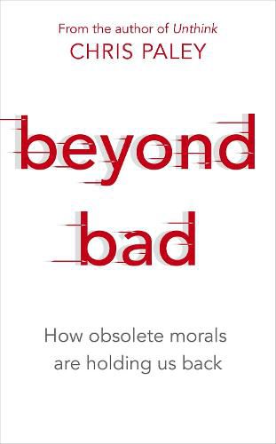 Cover image for Beyond Bad: How obsolete morals are holding us back