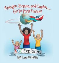 Cover image for Annalee, Briana, and Caiden . . . Go to Paris France!