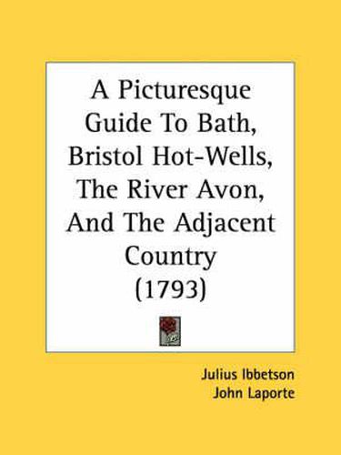 Cover image for A Picturesque Guide to Bath, Bristol Hot-Wells, the River Avon, and the Adjacent Country (1793)