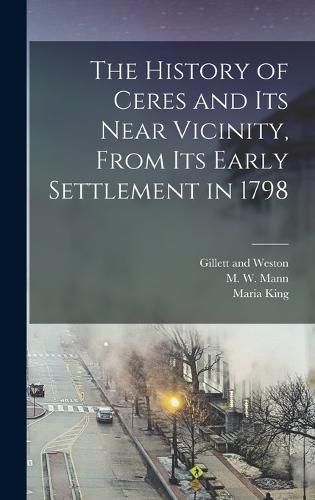 The History of Ceres and its Near Vicinity, From its Early Settlement in 1798