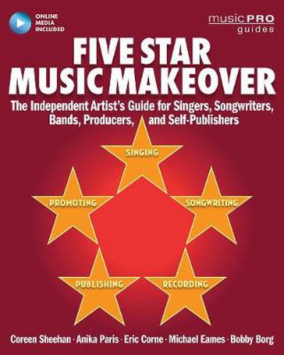 Five Star Music Makeover: The Independent Artist's Guide for Singers, Songwriters, Bands, Producers and Self-Publishers