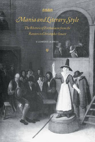 Cover image for Mania and Literary Style: The Rhetoric of Enthusiasm from the Ranters to Christopher Smart