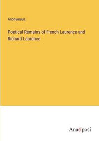 Cover image for Poetical Remains of French Laurence and Richard Laurence