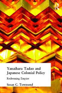 Cover image for Yanihara Tadao and Japanese Colonial Policy: Redeeming Empire