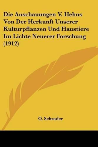 Cover image for Die Anschauungen V. Hehns Von Der Herkunft Unserer Kulturpflanzen Und Haustiere Im Lichte Neuerer Forschung (1912)