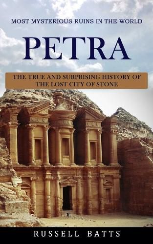 Cover image for Petra: Most Mysterious Ruins In The World (The True And Surprising History Of The Lost City Of Stone)