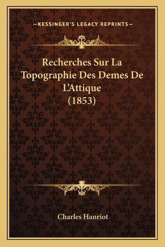 Cover image for Recherches Sur La Topographie Des Demes de L'Attique (1853)