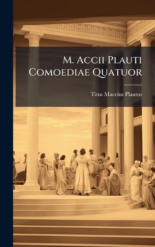 Cover image for M. Accii Plauti Comoediae Quatuor