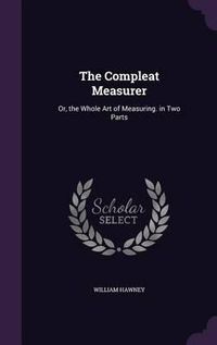 Cover image for The Compleat Measurer: Or, the Whole Art of Measuring. in Two Parts