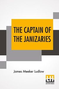 Cover image for The Captain Of The Janizaries: A Story Of The Times Of Scanderbeg And The Fall Of Constantinople