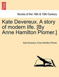 Cover image for Kate Devereux. a Story of Modern Life. [By Anne Hamilton Plomer.]
