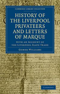 Cover image for History of the Liverpool Privateers and Letters of Marque: With an Account of the Liverpool Slave Trade