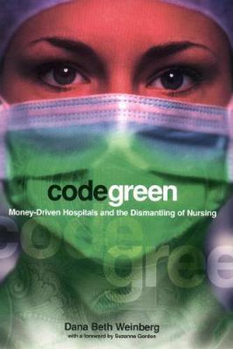 Cover image for Code Green: Money-Driven Hospitals and the Dismantling of Nursing