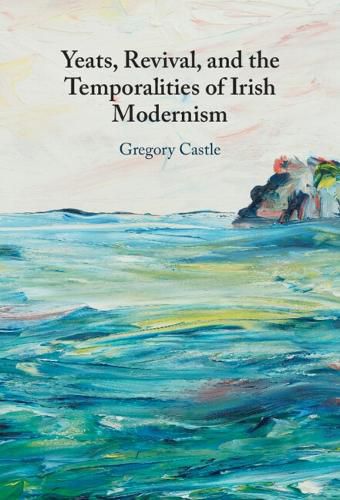 Cover image for Yeats, Revival, and the Temporalities of Irish Modernism