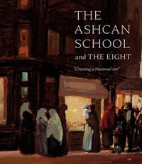 Cover image for The Ashcan School and The Eight: Creating a National Art