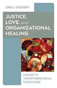 Cover image for Justice, Love, and Organizational Healing